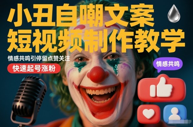 小丑自嘲文案短视频制作教学，情感共鸣引停留点赞关注，快速起号涨粉-梦帆创业网