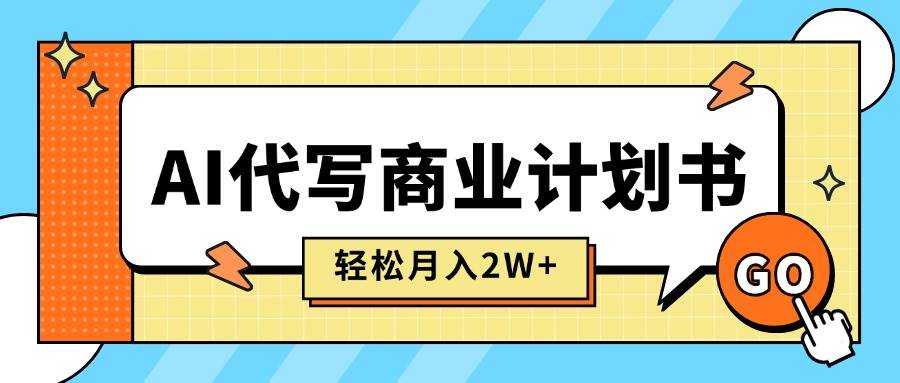 （15765期）AI代写商业计划书，月入2W+，主打长期稳定，快速变现【附提示词】-梦帆创业网
