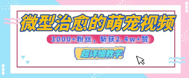 【揭秘】微型治愈的萌宠视频，3000+粉丝，6秒的视频斩获2.4w+赞【附详细教程】-梦帆创业网