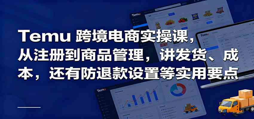 Temu跨境半托管实操，从注册到商品管理，讲发货、成本，还有防退款设置等实用要点-梦帆创业网