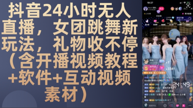 DY 24小时无人直播，女团跳舞新玩法，礼物收不停(含开播视频教程+软件+互动视频素材)【揭秘】-梦帆创业网