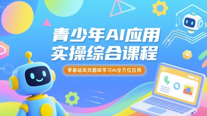 青少年AI应用实操综合课程，零基础高效趣味学习AI全方位应用-梦帆创业网