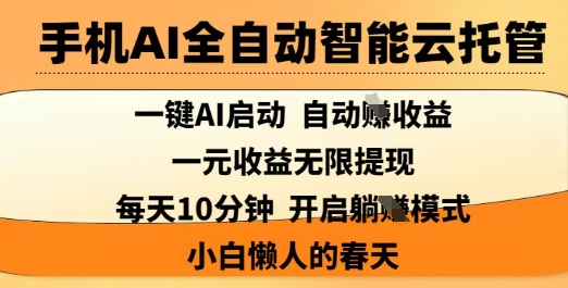 手机AI全自动智能云托管，一键AI启动，AI自动撸收益，支持1元无限体现，每天10分钟，小白懒人的春天【揭秘】-梦帆创业网