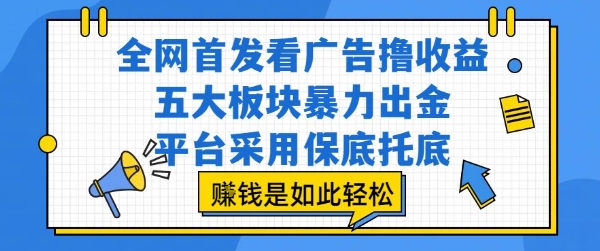 全网首发看广告撸收益，五大板块暴力出金，平台采用保底托底，挣钱是如此轻松作【揭秘】-梦帆创业网