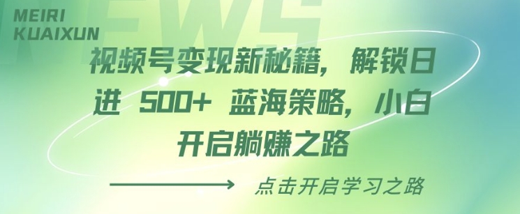 视频号变现新秘籍，解锁日进 5张 蓝海策略，小白开启躺Z之路-梦帆创业网