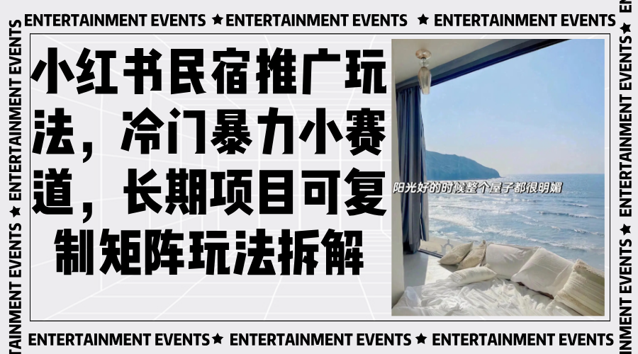 （13474期）小红书民宿推广玩法，冷门暴力小赛道，长期项目可复制矩阵玩法拆解-梦帆创业网