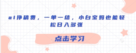 ai挣稿费，一单一结，小白宝妈也能轻松日入多张-梦帆创业网