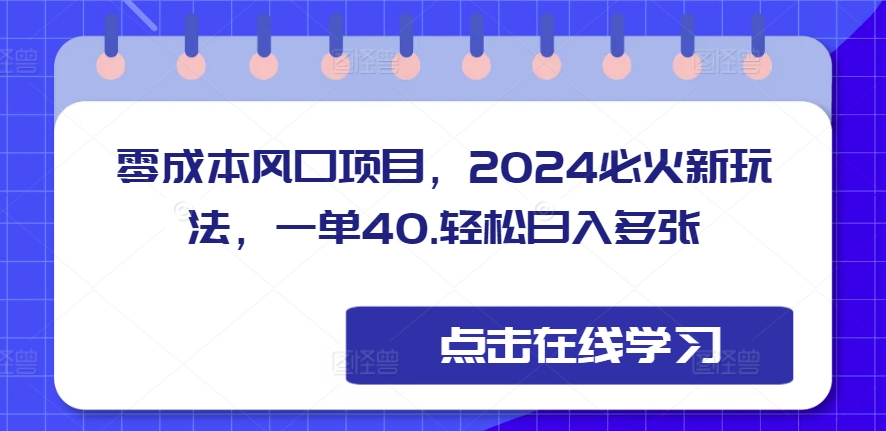 零成本风口项目，2024必火新玩法，一单40，轻松日入多张-梦帆创业网