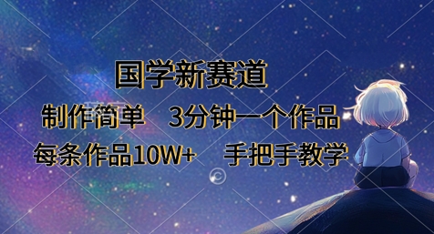 国学新赛道，制作简单，3分钟一个作品，每条作品10W+，手把手教学-梦帆创业网
