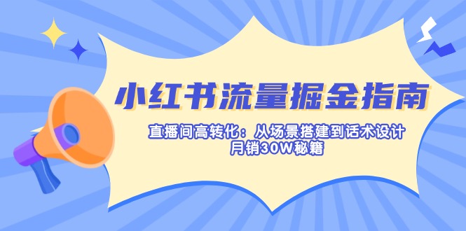 小红书流量掘金指南：直播间高转化：从场景搭建到话术设计，月销30W秘籍-梦帆创业网