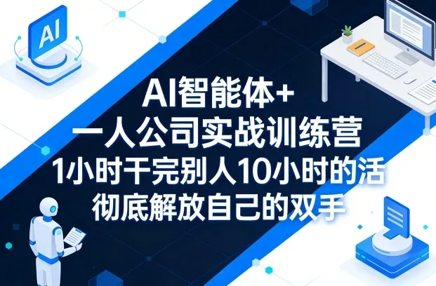 AI智能体+一人公司实战训练营，1小时干完别人10小时的活，彻底解放自己的双手-梦帆创业网