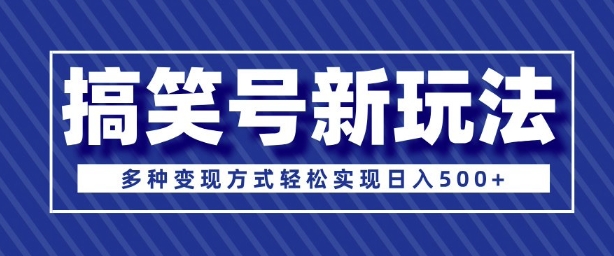 超级蓝海项目，搞笑号新玩法，多种变现方式轻松实现日入多张-梦帆创业网