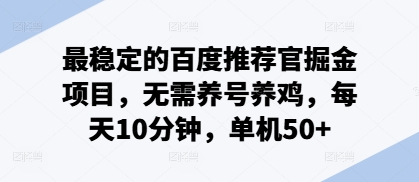 最稳定的百度推荐官掘金项目，无需养号养鸡，每天10分钟，单机50+-梦帆创业网