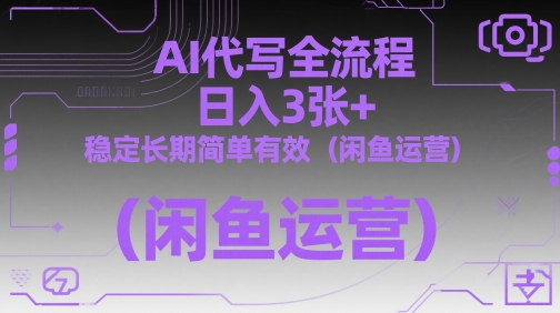 AI代写全流程，日入3张+，稳定长期简单有效(闲鱼运营)-梦帆创业网