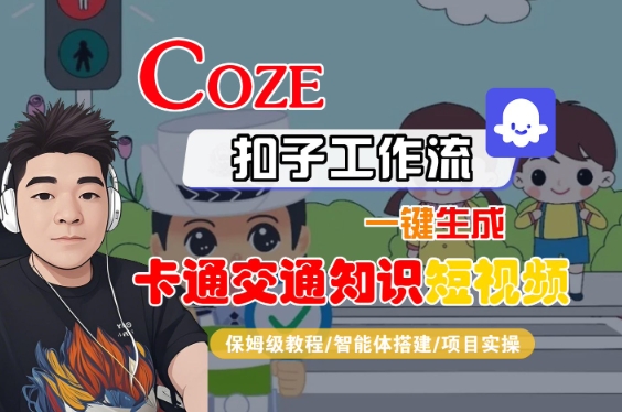 COZE扣子工作流一键生成卡通交通知识短视频，保姆级教程-智能体搭建-项目实操-梦帆创业网