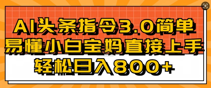 AI头条指令3.0玩法小白宝妈直接上手，日入稳定几张-梦帆创业网