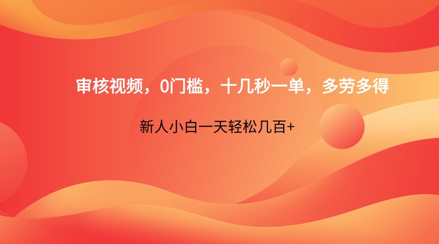 审核视频，0门槛，十几秒一单，多劳多得，新人小白一天轻松几百+-梦帆创业网