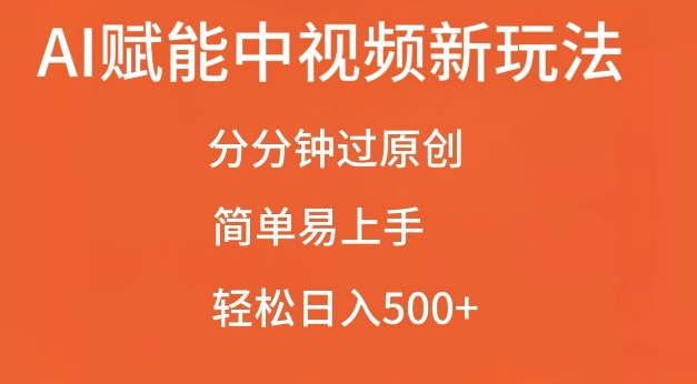 AI赋能中视频最新玩法，分分钟过原创，简单易上手，轻松日入500+【揭秘】-梦帆创业网