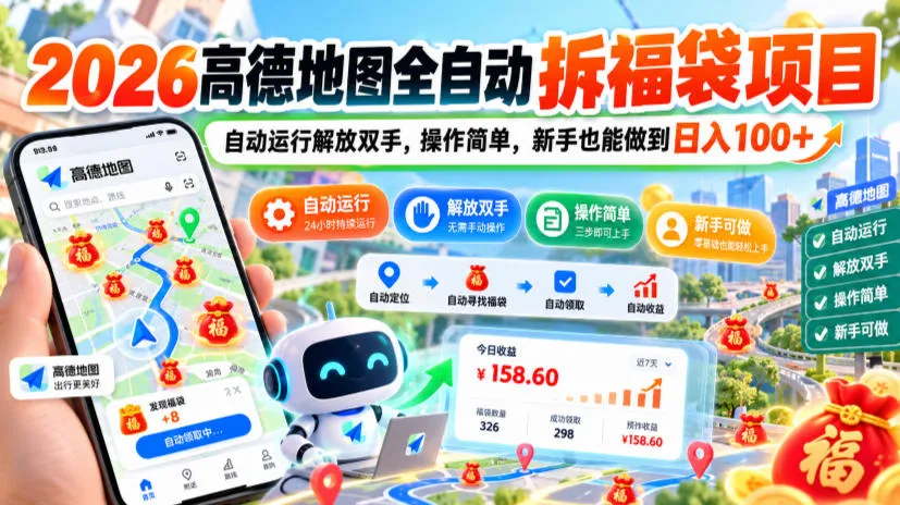 2026高德地图全自动拆福袋项目，自动运行解放双手，操作简单，新手也能做到日入100+【揭秘】-梦帆创业网