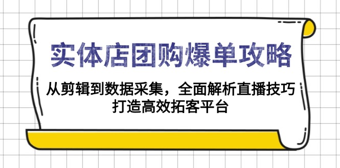 （13947期）实体店-团购爆单攻略：从剪辑到数据采集，全面解析直播技巧，打造高效…-梦帆创业网