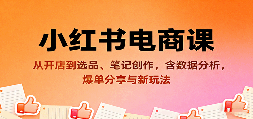 小红书电商课：从开店到选品、笔记创作，含数据分析，爆单分享与新玩法-梦帆创业网