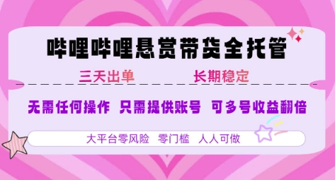 B站悬赏带货全托管，自测稳定，只需提供账号，无需基础，小白宝妈轻松上手，单日稳定3张【揭秘】-梦帆创业网