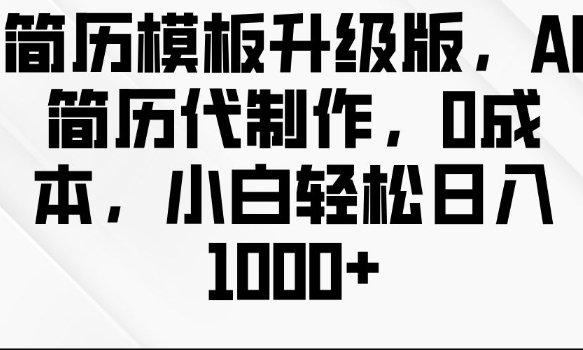 简历模板升级版，AI简历代制作，0成本，小白轻松日入多张-梦帆创业网