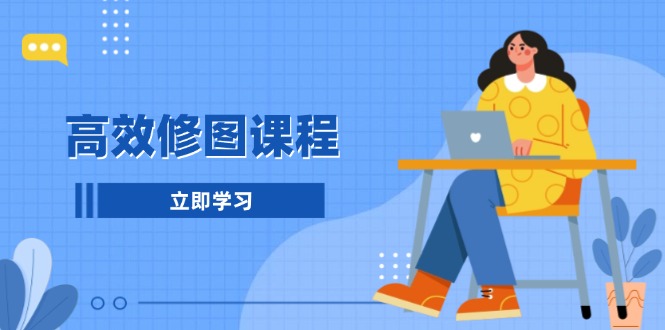（13640期）高效修图课程：教你后期处理图片，1分钟快修3分钟精修，提升修图效率-梦帆创业网