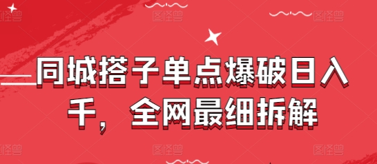 同城搭子单点爆破日入千，全网最细拆解-梦帆创业网