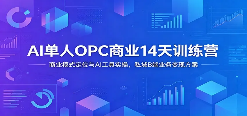 AI单人OPC商业14天训练营：商业模式定位与AI工具实操，私域B端业务变现方案-梦帆创业网