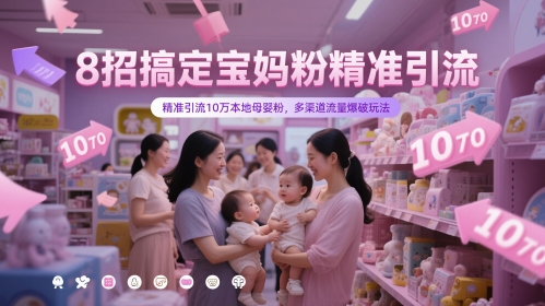 8招搞定宝妈粉精准引流，精准引流10万本地母婴粉，多渠道流量爆破玩法-梦帆创业网