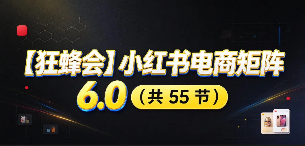 【无水印】【狂蜂会】小红书电商矩阵6.0，从零教你店铺搭建、多渠道精细化选品、AI素材原创、自动化发笔记、矩阵起店放大等-梦帆创业网