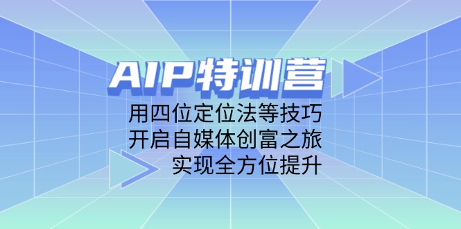 AIP特训营，用四位定位法等技巧，开启自媒体创富之旅，实现全方位提升-梦帆创业网