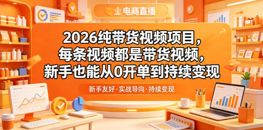 2026纯带货视频项目，每条视频都是带货视频，新手也能从0开单到持续变现-梦帆创业网