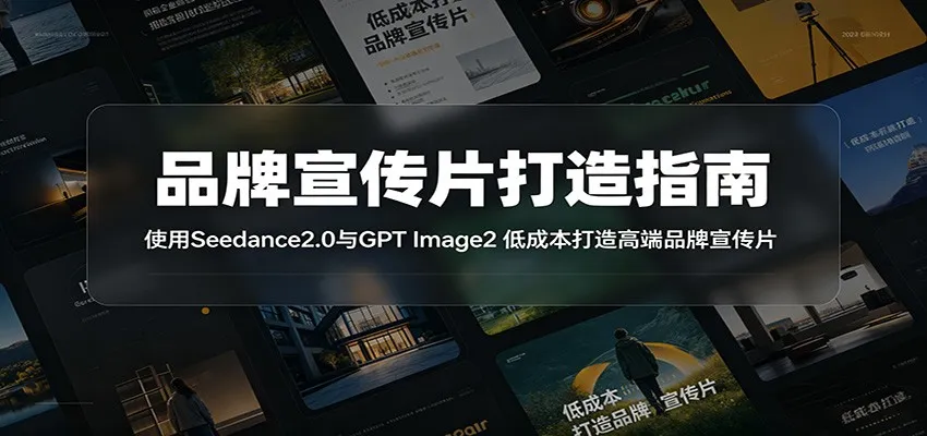 品牌宣传片打造指南：使用Seedance2.0与GPT Image2 低成本打造高端品牌宣传片-梦帆创业网