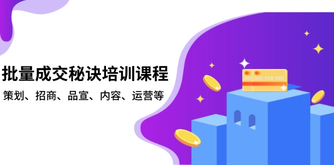 （13908期）批量成交秘诀培训课程，策划、招商、品宣、内容、运营等-梦帆创业网