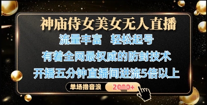 神庙侍女美女无人直播，轻松起号，有着全网最权威的防封技术，单场撸音浪1k+-梦帆创业网