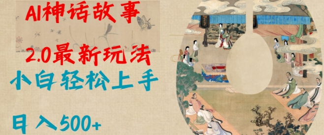 Al神话故事2.0最新玩法，小白轻松上手，日入多张-梦帆创业网