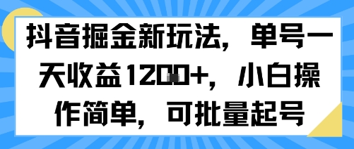 抖音掘金新玩法，单号一天收益多张，小白操作简单，可批量起号-梦帆创业网