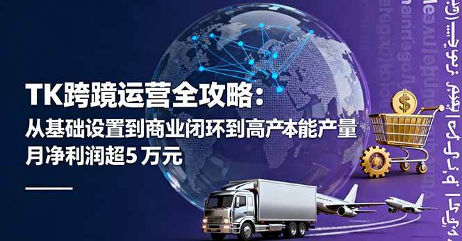 （16179期）TK跨境运营全攻略：从基础设置到商业闭环到低成本量产，月净利润超5万美元-梦帆创业网