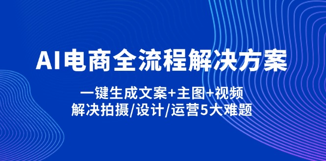 AI电商全流程解决方案,一键生成文案+主图+视频,解决拍摄/设计/运营5大难题-梦帆创业网