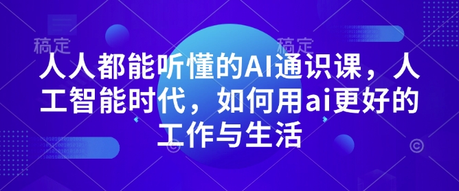 人人都能听懂的AI通识课，人工智能时代，如何用ai更好的工作与生活-梦帆创业网