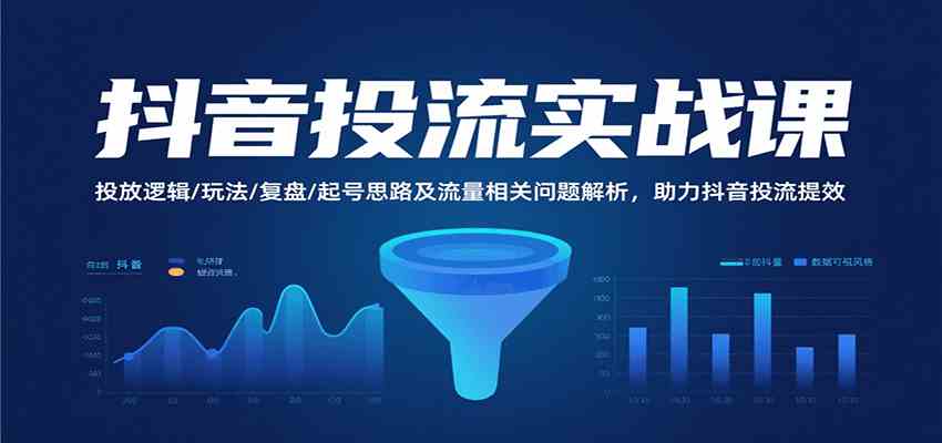 抖音投流实战课，投放逻辑/玩法/复盘/起号思路及流量相关问题解析，助力抖音投流提效-梦帆创业网