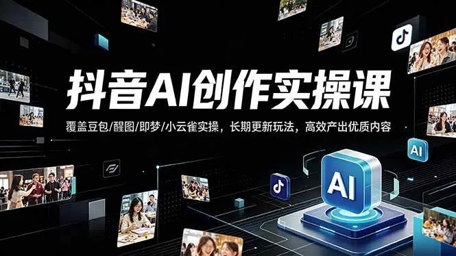 （18197期）抖音AI创作变现课，覆盖豆包/醒图/即梦/小云雀实操，长期更新玩法，高效产出优质内容-梦帆创业网