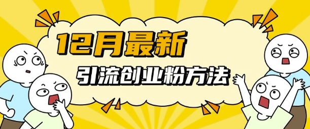 12月最新引流创业粉方法，方法非常简单，适用于多平台-梦帆创业网