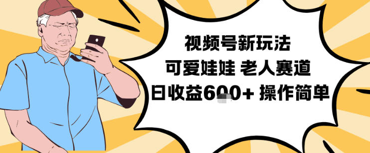 视频号新玩法，可爱娃娃视频制作教学，老人赛道，日收益6张+操作简单-梦帆创业网