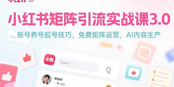 （15406期）小红书矩阵引流实战课3.0：账号养号起号技巧，免裴矩阵运营，AI内容生产-梦帆创业网