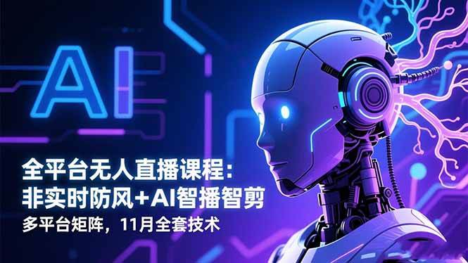 (16613期)全平台无人直播课程:非实时防风+AI智播智剪+多平台矩阵,11月全套技术-梦帆创业网