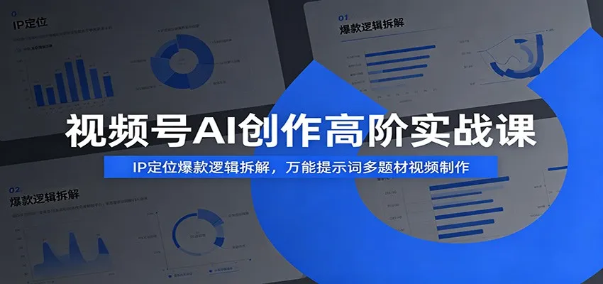 视频号AI创作高阶实战课：IP定位爆款逻辑拆解，万能提示词多题材视频制作-梦帆创业网