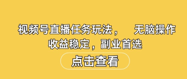 视频号直播任务玩法，无脑操作，收益稳定，副业首选-梦帆创业网